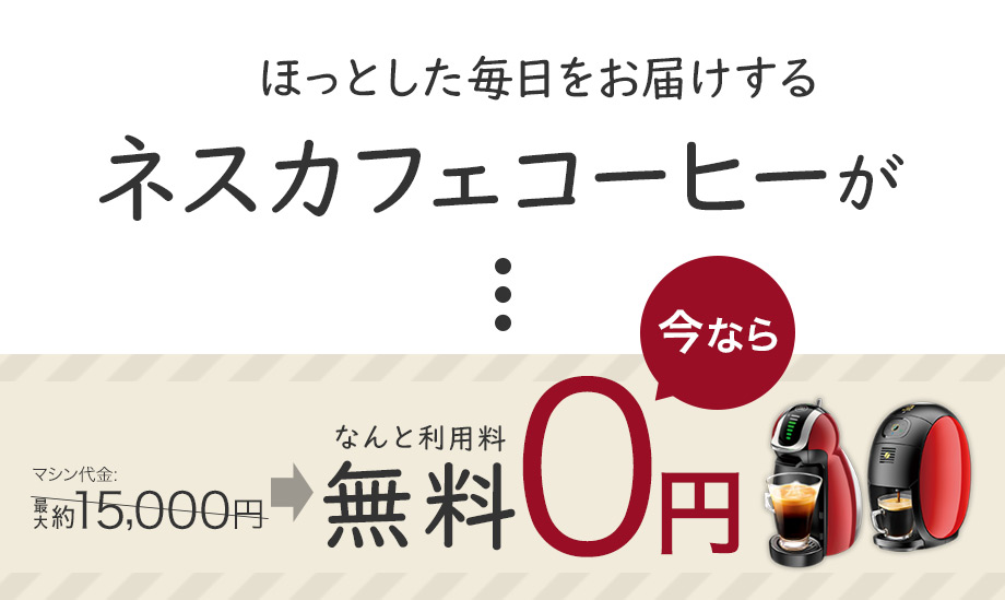 ほっとした毎日をお届けするネスカフェコーヒーが今ならマシン代金最大約15,000円→なんと利用料 無料0円