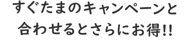 すぐたまのキャンペーンと合わせるとさらにお得!!