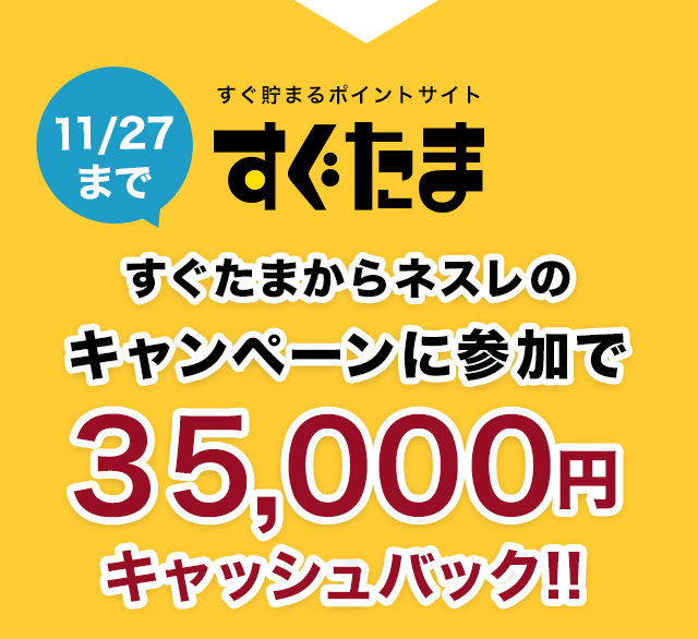 11/26まですぐ貯まるポイントサイトすぐたま　すぐたまからネスレのキャンペーンに参加で35000円キャッシュバック!!
